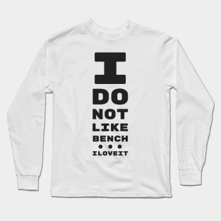 I DO NOT LIKE BENCH... I LOVE IT! | EYE TEST CHART Long Sleeve T-Shirt